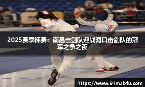 2025赛季杯赛：南昌击剑队迎战海口击剑队的冠军之争之夜