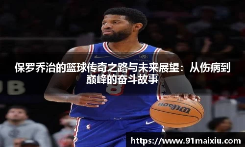 保罗乔治的篮球传奇之路与未来展望：从伤病到巅峰的奋斗故事