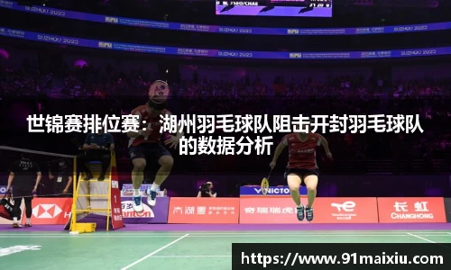 世锦赛排位赛：湖州羽毛球队阻击开封羽毛球队的数据分析
