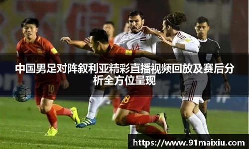 中国男足对阵叙利亚精彩直播视频回放及赛后分析全方位呈现